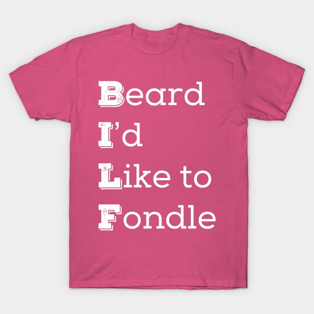 BILF (Beard I'd Like to Fondle) T-Shirt by ScruffyTees